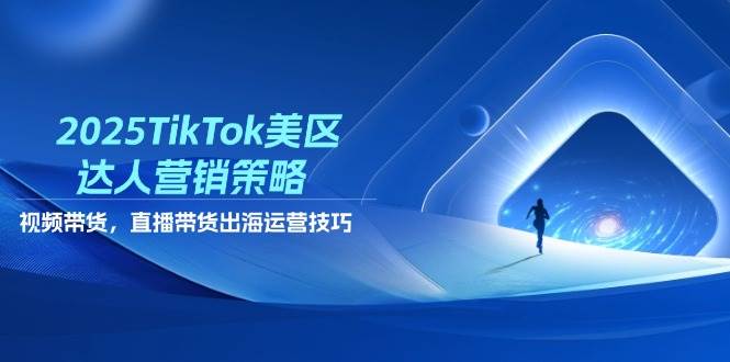 图片[1]-（14521期）2025TikTok美区达人营销策略，视频带货，直播带货，出海运营技巧