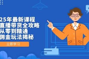 2025年最新课程，无人直播带货全攻略，从零到精通，高佣金玩法揭秘-麦资源网