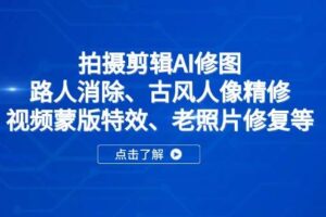 （14277期）拍摄剪辑AI修图：路人消除、古风人像精修、视频蒙版特效、老照片修复等-麦资源网