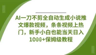 AI一刀不剪全自动生成小说推文*视频，条条视频上热门，新手小白也能当天日入数张
