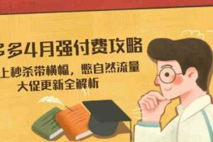 拼多多4月强付费攻略,无限上秒杀带横幅,憋自然流量,大促更新全解析-麦资源网