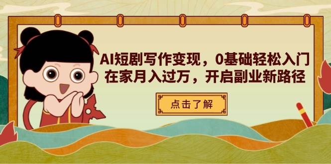图片[1]-（14407期）AI短剧写作变现，0基础轻松入门，在家月入过万，开启副业新路径