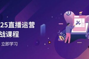 2025直播运营实战课程，零基础入门到流量优化，快速提升直播间表现-麦资源网