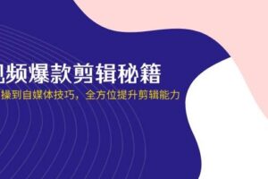 （14244期）短视频爆款剪辑秘籍，从剪映实操到自媒体技巧，全方位提升剪辑能力-麦资源网