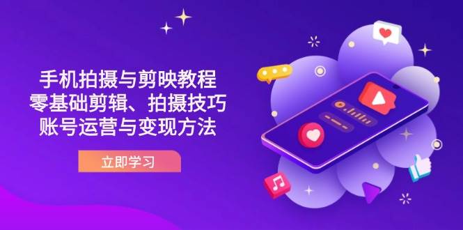 图片[1]-（14296期）抖音手机拍摄与剪映教程：零基础剪辑、拍摄技巧到账号运营与变现方法