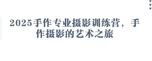 2025手作*摄影训练营，手作摄影的艺术之旅