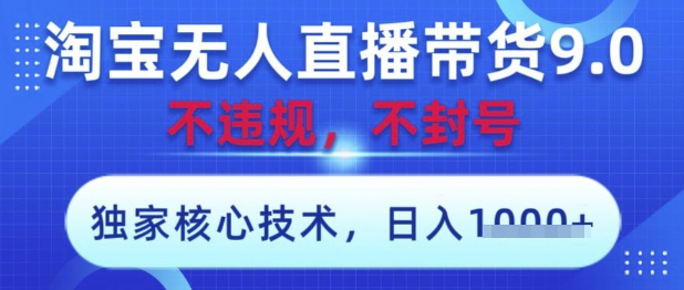 淘宝无人直播带货9.0 ，**技术，不*，不封号，操作简单，当天开播，当天见收益，日入数张【揭秘】