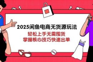 （14389期）2025闲鱼电商无货源玩法：轻松上手无需囤货，掌握核心技巧快速出单-麦资源网