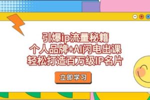 （14383期）引爆ip流量秘籍，个人品牌+AI闪电出课，轻松打造百万级IP名片-麦资源网