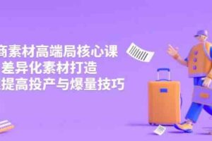 3月电商素材高端局核心课,差异化素材打造,快速提高投产与爆量技巧-麦资源网