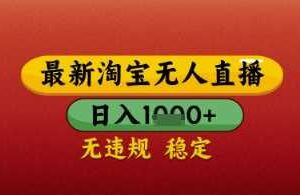 【最新】淘宝无人直播带货，独家技术，日入几张，不违规不封号，操作简单【揭秘】-麦资源网