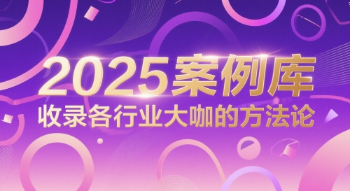 2025案例库，收录各行业大咖的方*