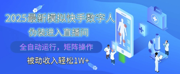 2025*模拟快手数字人伪装进入直播间，全自动运行解放双手，可批量操作，被动收入轻松1W【揭秘】