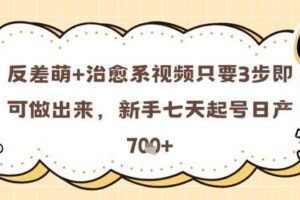 反差萌+治愈系视频只要3步即可做出来，新手七天起号日产7张-麦资源网
