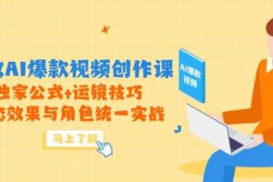 （14818期）高效AI爆款视频创作课，独家公式+运镜技巧，动态效果与角色统一实战-麦资源网