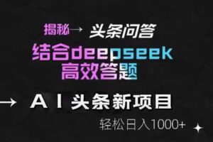 （14781期）揭秘头条问答新玩法！结合deepseek高效答题，轻松日入1000+-麦资源网