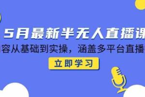 5月最新半无人直播课，内容从基础到实操，涵盖多平台直播技巧-麦资源网