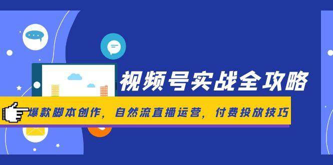 图片[1]-（14925期）视频号实战全攻略，爆款脚本创作，自然流直播运营，付费投放技巧