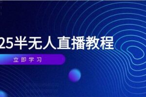（14662期）半无人直播课(2025/4月) 基础到实操全覆盖，选品/剪辑/直播搭建与话术训练-麦资源网