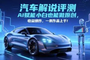 抖音汽车解说评测赛道，AI赋能小白也能做原创，收益爆炸，一条作品上千-麦资源网