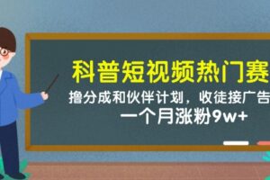 科普短视频热门赛道:撸分成和伙伴计划,收徒接广告卖号,一个月涨粉9w+-麦资源网