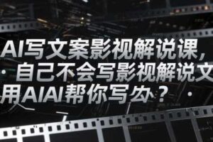 AI写文案影视解说课，自己不会写影视解说文案怎么办？用AI帮你写-麦资源网