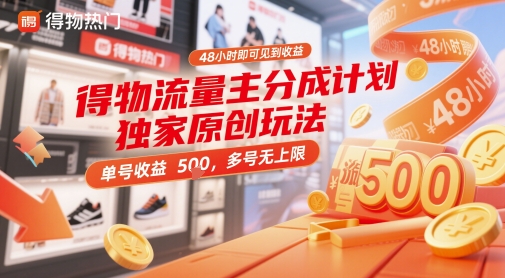 得物流量主分成计划*原创玩法，48小时即可见到收益，单号收益5张，多号无上限【揭秘】