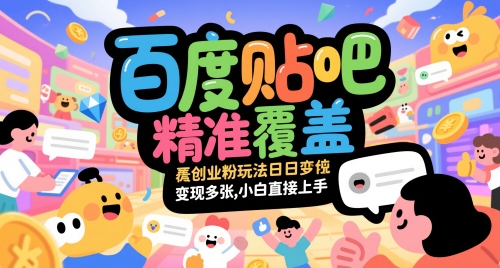 百度贴吧*覆盖创业粉玩法日变现多张，小白直接上手【揭秘】