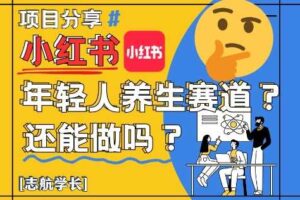 小红书年轻人养生赛道？真的还能做吗？详细讲解！-麦资源网