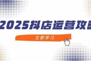 2025抖店运营攻略，掌握抖店技巧，打造月销百万，新手入门到精通-麦资源网