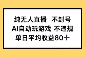 （14843期）纯无人直播不封号，AI自动玩游戏，单日收益80+-麦资源网