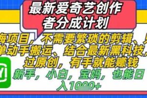 最新爱奇艺创作者分成计划，不需要繁琐的剪辑，只需要简单动手搬运，一键过原创，有手就能做-麦资源网
