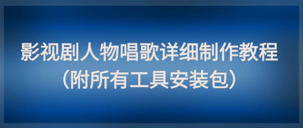 影视剧人物唱歌详细制作教程，点赞量动辄几十W（附*工具安装包）