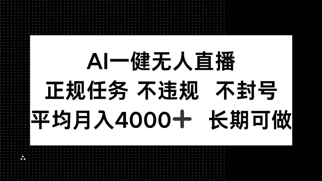 图片[1]-（14780期）AI一键无人直播，正规任务 不违规 不封号，平均月入4000+ 长期可做