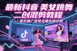 最新抖音美女跳舞二创混剪教程，流量高，音乐推广变现与撸伙伴计划-麦资源网