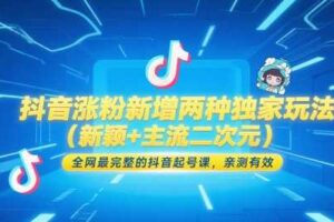 抖音涨粉新增两种独家玩法（新颖+主流二次元），全网最完整的抖音起号课，亲测有效-麦资源网