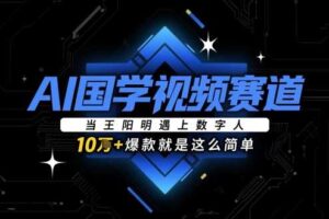 AI国学视频赛道：当王阳明遇上数字人，10w+爆款就是这么简单-麦资源网