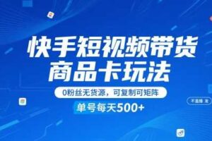 快手短视频带货商品卡玩法，不直播不发视频，0粉丝无货源，可复制可矩阵，单号每天1-5张-麦资源网