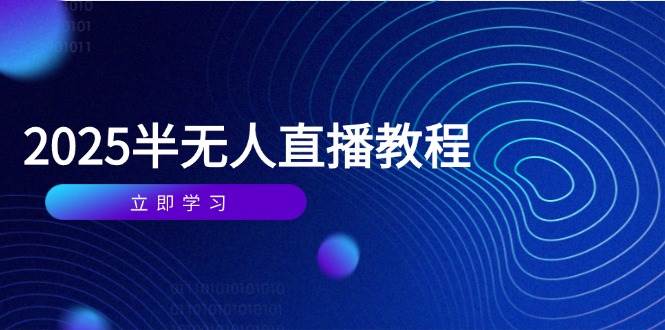 图片[1]-（14662期）半无人直播课(2025/4月) 基础到实操全覆盖，选品/剪辑/直播搭建与话术训练