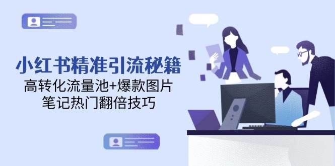 图片[1]-（14881期）小红书精准引流秘籍，高转化流量池+爆款图片，笔记热门翻倍技巧