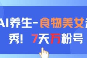 AI养生新玩法，食物美女走秀，7天万粉号-麦资源网