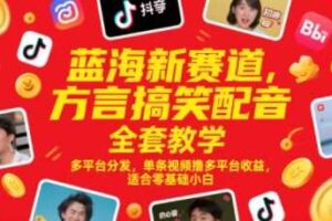 蓝海新赛道,方言搞笑配音全套教学,多平台分发,单条视频撸多平台收益,适合零基础小白-麦资源网