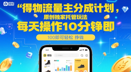 得物流量主分成计划，原创*托管玩法，每天操作10分钟即可轻松挣米【揭秘】