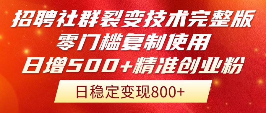 图片[1]-（14858期）招聘社群裂变技术完整版流出！零门槛复制使用，日增500+精准创业流量每…