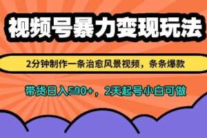 视频号暴力变现玩法,2分钟制作一条治愈风景视频,条条爆款,挂橱窗带货日入多张,2天起号小白可做-麦资源网