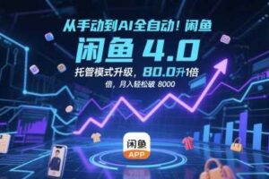 从手动到AI全自动！闲鱼4.0托管模式升级，效率提升10 倍，月入轻松破 8k【揭秘】-麦资源网