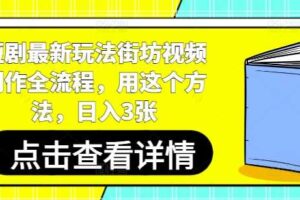 短剧最新玩法街坊视频制作全流程，用这个方法，日入3张-麦资源网