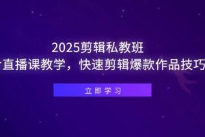 （14649期）2025剪辑私教班，含直播课教学，快速剪辑爆款作品技巧-麦资源网