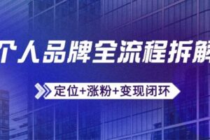 个人品牌全流程拆解：定位+涨粉+变现闭环，微信生态运营与资源整合-麦资源网