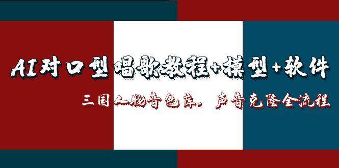 图片[1]-（14930期）AI对口型唱歌教程+模型+软件，三国人物音色库，声音克隆全流程